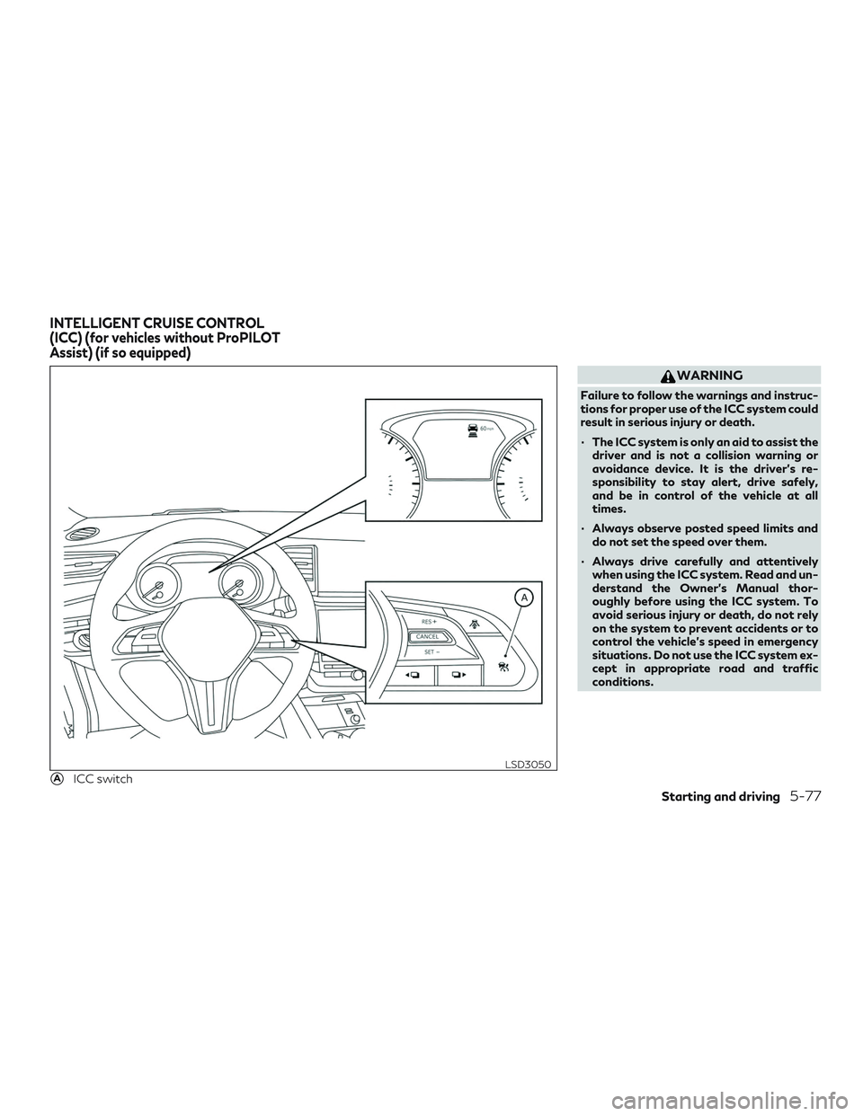 INFINITI QX50 2020  Owners Manual WARNING
Failure to follow the warnings and instruc-
tions for proper use of the ICC system could
result in serious injury or death.
∙ The ICC system is only an aid to assist thedriver and is not a c