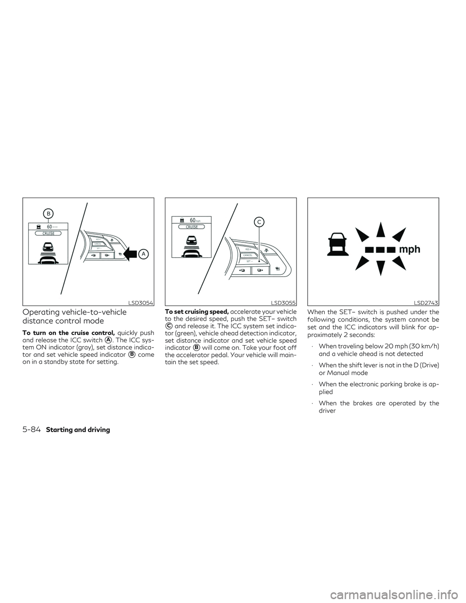 INFINITI QX50 2020  Owners Manual Operating vehicle-to-vehicle
distance control mode
To turn on the cruise control,quickly push
and release the ICC switch
A. The ICC sys-
tem ON indicator (gray), set distance indica-
tor and set vehi