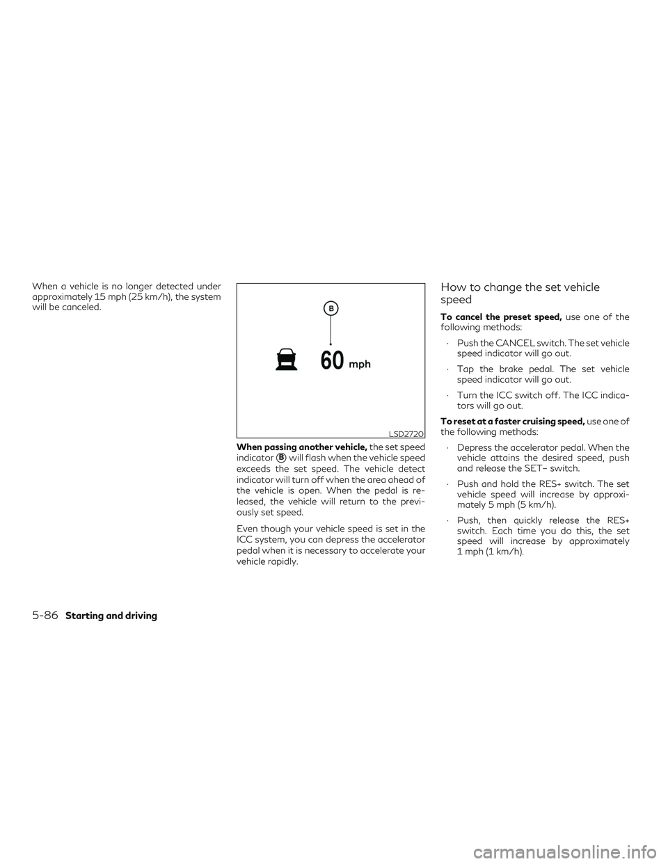 INFINITI QX50 2020  Owners Manual When a vehicle is no longer detected under
approximately 15 mph (25 km/h), the system
will be canceled.When passing another vehicle,the set speed
indicator
Bwill flash when the vehicle speed
exceeds 