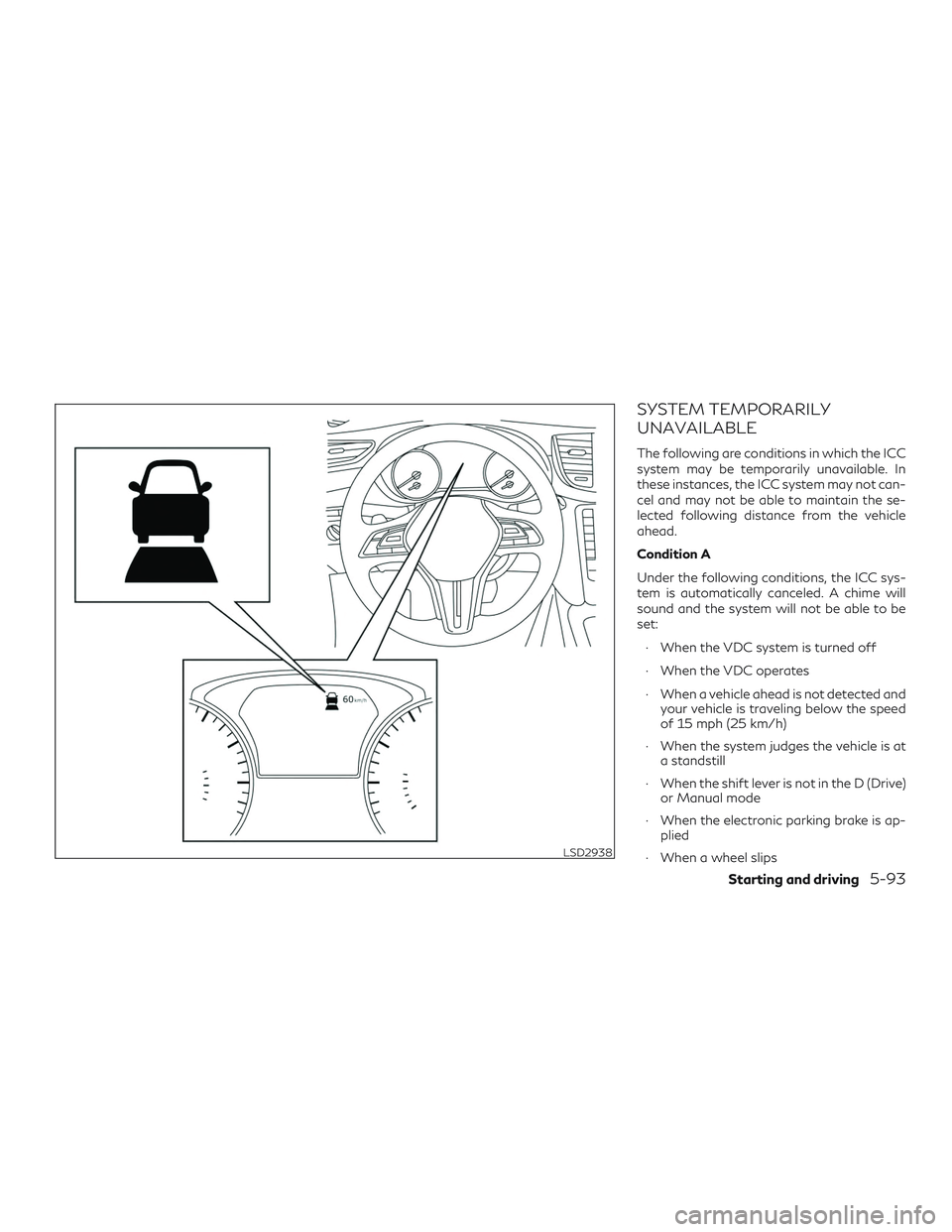 INFINITI QX50 2020 Owners Manual SYSTEM TEMPORARILY
UNAVAILABLE
The following are conditions in which the ICC
system may be temporarily unavailable. In
these instances, the ICC system may not can-
cel and may not be able to maintain INFINITI QX50 2020 Owners Manual SYSTEM TEMPORARILY
UNAVAILABLE
The following are conditions in which the ICC
system may be temporarily unavailable. In
these instances, the ICC system may not can-
cel and may not be able to maintain