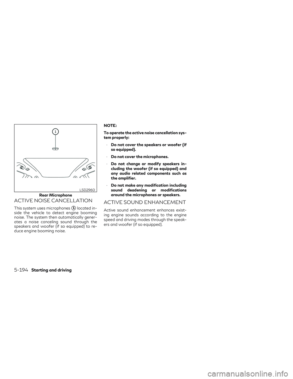 INFINITI QX50 2020  Owners Manual ACTIVE NOISE CANCELLATION
This system uses microphones1located in-
side the vehicle to detect engine booming
noise. The system then automatically gener-
ates a noise canceling sound through the
speak