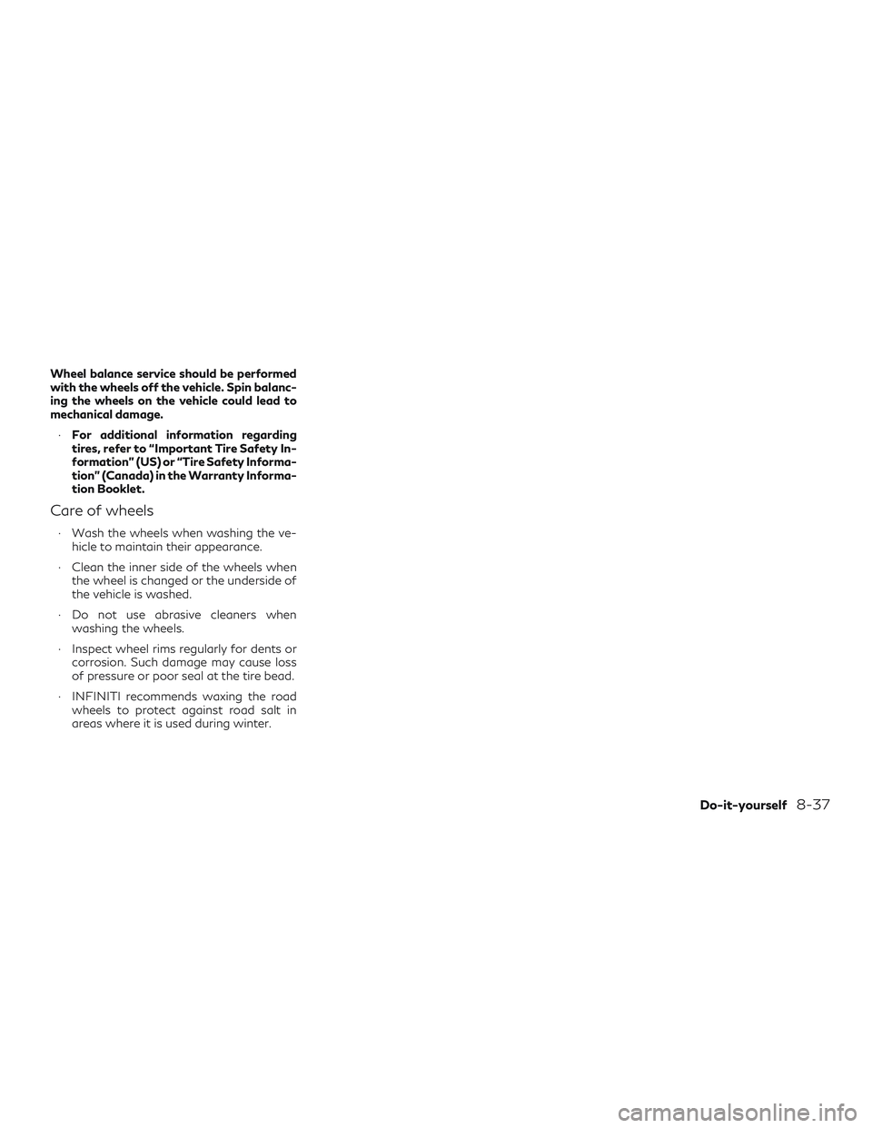 INFINITI QX50 2020 Owners Manual Wheel balance service should be performed
with the wheels off the vehicle. Spin balanc-
ing the wheels on the vehicle could lead to
mechanical damage.∙ For additional information regarding
tires, re INFINITI QX50 2020 Owners Manual Wheel balance service should be performed
with the wheels off the vehicle. Spin balanc-
ing the wheels on the vehicle could lead to
mechanical damage.∙ For additional information regarding
tires, re