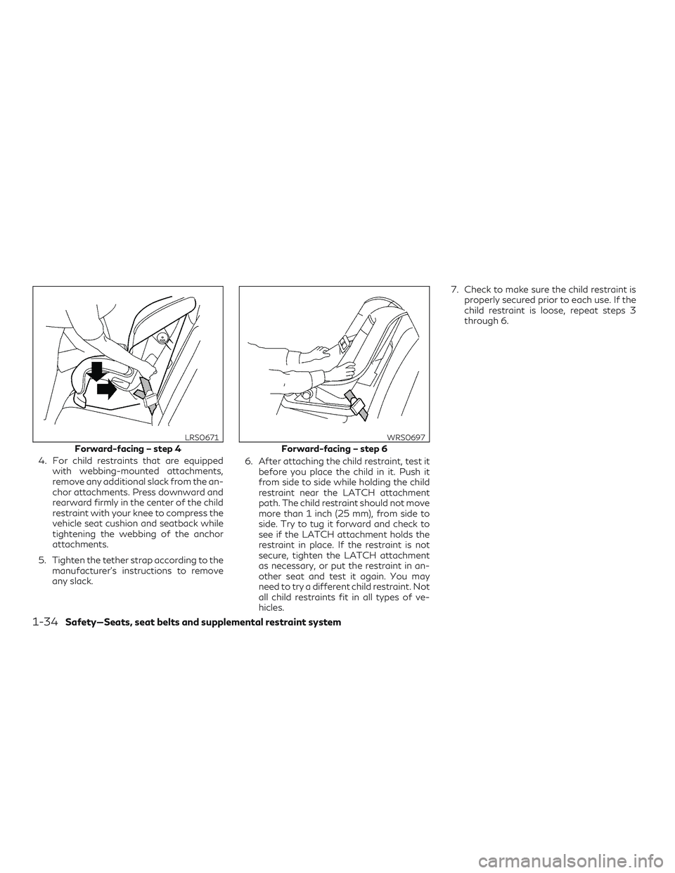 INFINITI QX50 2020  Owners Manual 4. For child restraints that are equippedwith webbing-mounted attachments,
remove any additional slack from the an-
chor attachments. Press downward and
rearward firmly in the center of the child
rest