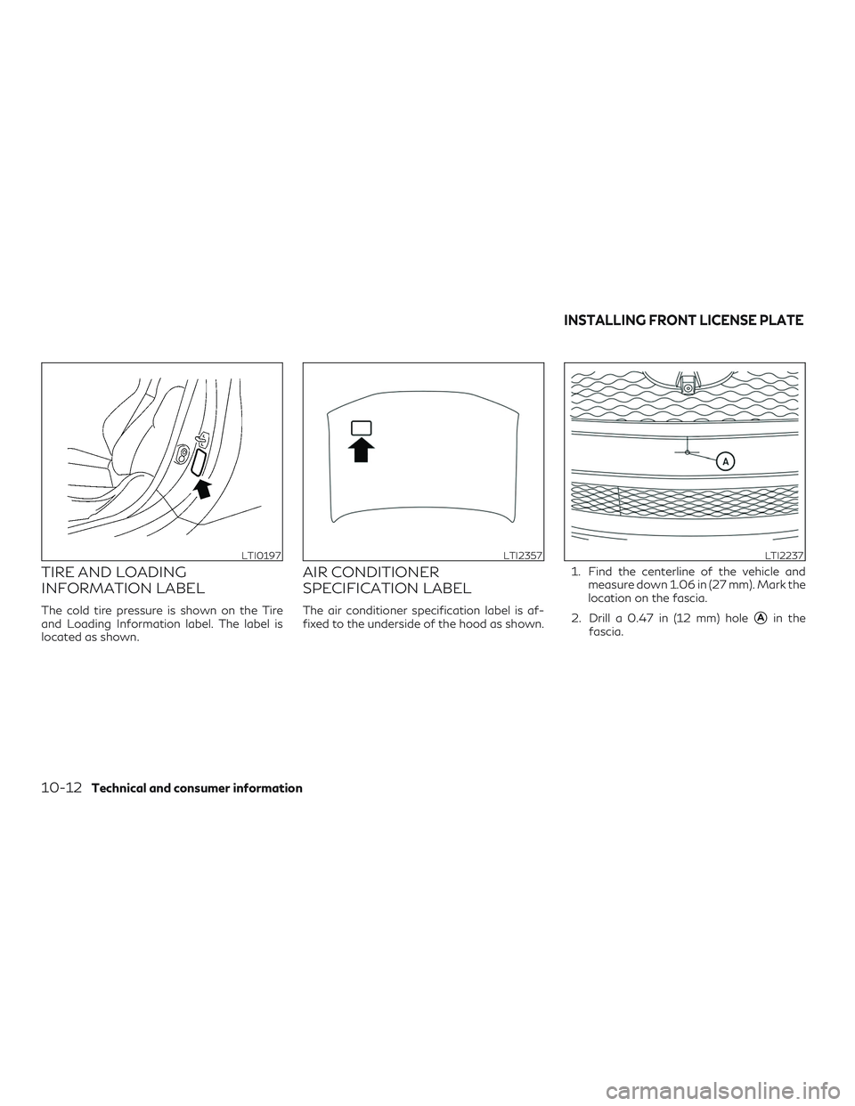 INFINITI QX50 2020  Owners Manual TIRE AND LOADING
INFORMATION LABEL
The cold tire pressure is shown on the Tire
and Loading Information label. The label is
located as shown.
AIR CONDITIONER
SPECIFICATION LABEL
The air conditioner spe