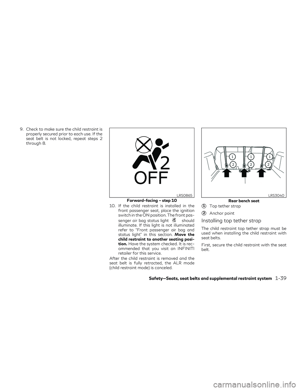 INFINITI QX50 2020 User Guide 9. Check to make sure the child restraint isproperly secured prior to each use. If the
seat belt is not locked, repeat steps 2
through 8.
10. If the child restraint is installed in thefront passenger INFINITI QX50 2020 User Guide 9. Check to make sure the child restraint isproperly secured prior to each use. If the
seat belt is not locked, repeat steps 2
through 8.
10. If the child restraint is installed in thefront passenger