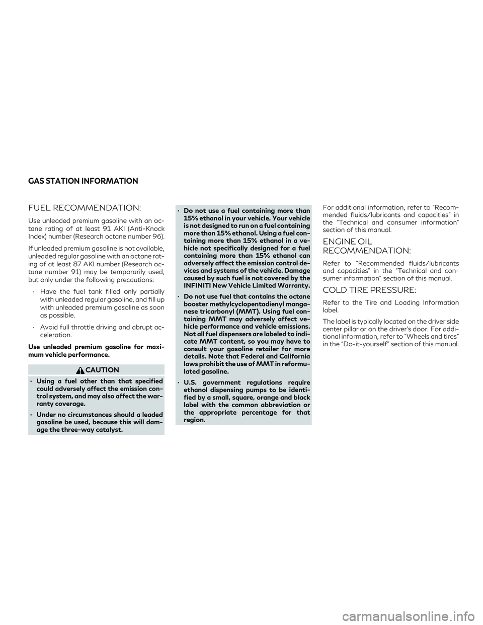 INFINITI QX50 2020 Owners Manual FUEL RECOMMENDATION:
Use unleaded premium gasoline with an oc-
tane rating of at least 91 AKI (Anti-Knock
Index) number (Research octane number 96).
If unleaded premium gasoline is not available,
unle INFINITI QX50 2020 Owners Manual FUEL RECOMMENDATION:
Use unleaded premium gasoline with an oc-
tane rating of at least 91 AKI (Anti-Knock
Index) number (Research octane number 96).
If unleaded premium gasoline is not available,
unle