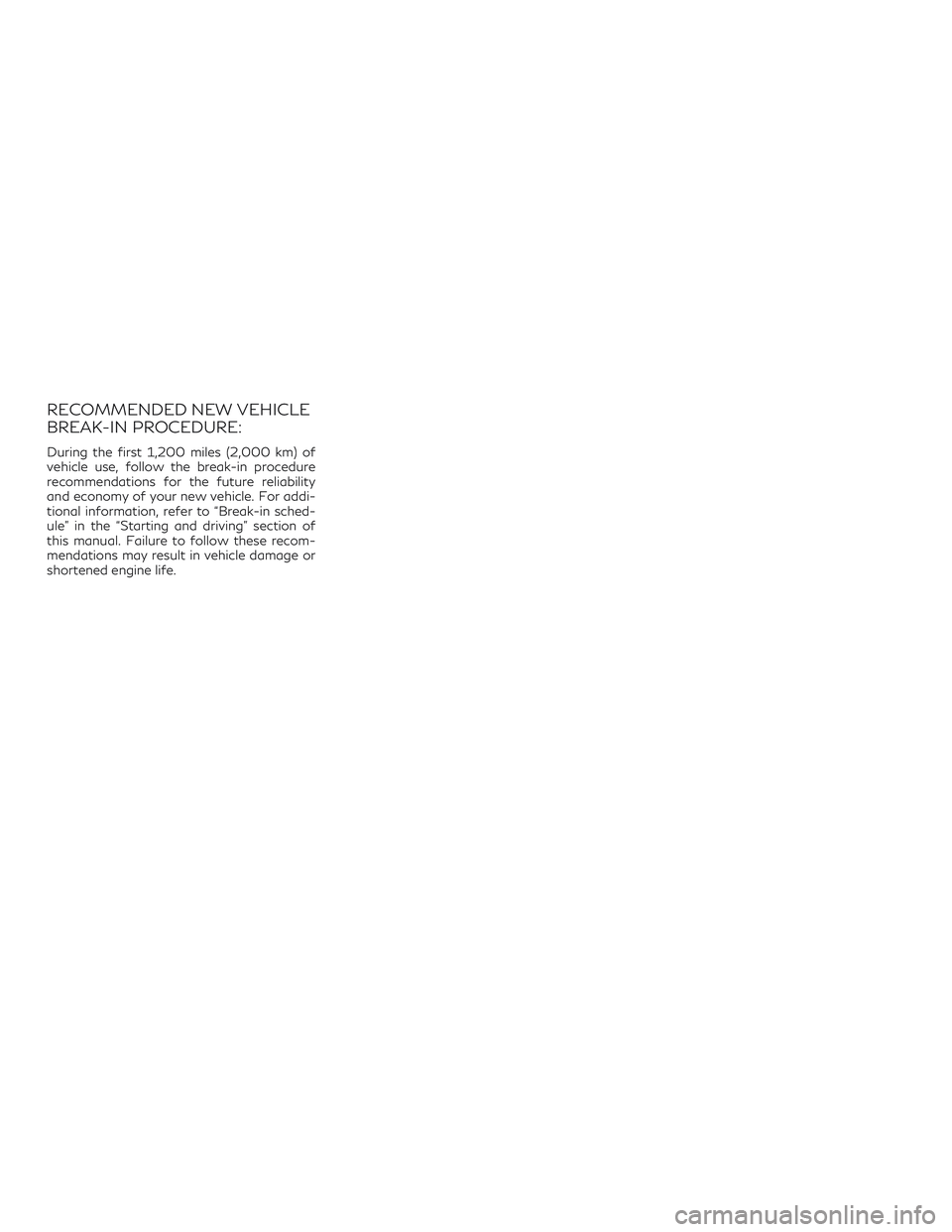 INFINITI QX50 2020 Owners Manual RECOMMENDED NEW VEHICLE
BREAK-IN PROCEDURE:
During the first 1,200 miles (2,000 km) of
vehicle use, follow the break-in procedure
recommendations for the future reliability
and economy of your new veh INFINITI QX50 2020 Owners Manual RECOMMENDED NEW VEHICLE
BREAK-IN PROCEDURE:
During the first 1,200 miles (2,000 km) of
vehicle use, follow the break-in procedure
recommendations for the future reliability
and economy of your new veh