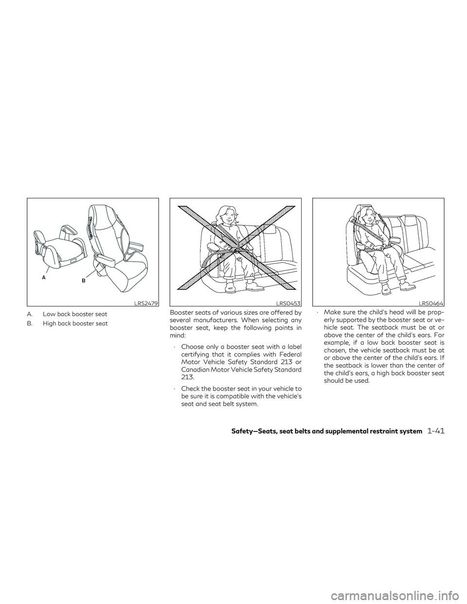 INFINITI QX50 2020 Workshop Manual A. Low back booster seat
B. High back booster seatBooster seats of various sizes are offered by
several manufacturers. When selecting any
booster seat, keep the following points in
mind:∙ Choose onl