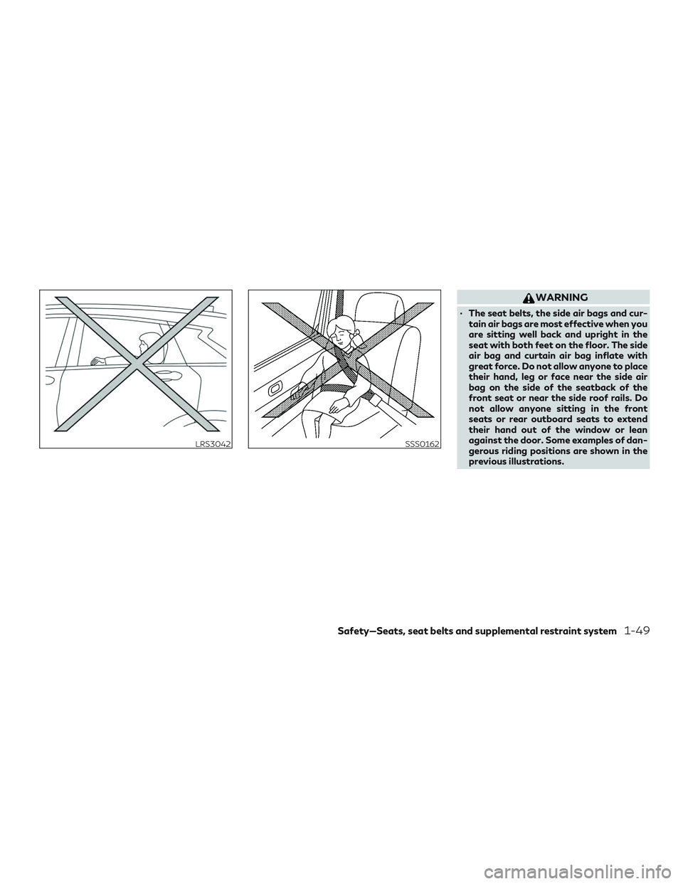INFINITI QX50 2020 Repair Manual WARNING
∙ The seat belts, the side air bags and cur-tain air bags are most effective when you
are sitting well back and upright in the
seat with both feet on the floor. The side
air bag and curtain INFINITI QX50 2020 Repair Manual WARNING
∙ The seat belts, the side air bags and cur-tain air bags are most effective when you
are sitting well back and upright in the
seat with both feet on the floor. The side
air bag and curtain