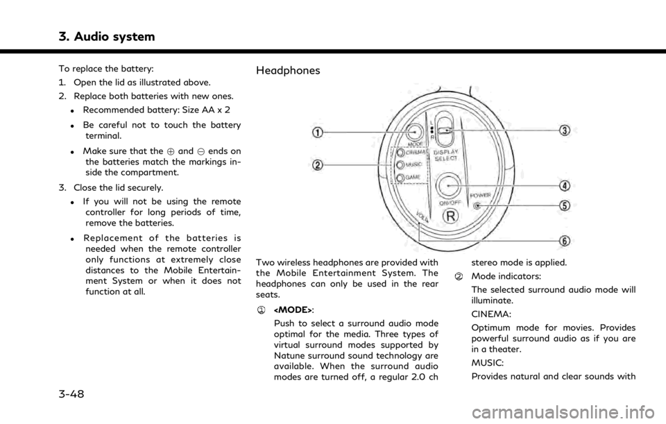 INFINITI QX50 2021  Owners Manual 3. Audio system
To replace the battery:
1. Open the lid as illustrated above.
2. Replace both batteries with new ones.
.Recommended battery: Size AA x 2
.Be careful not to touch the batteryterminal.
.