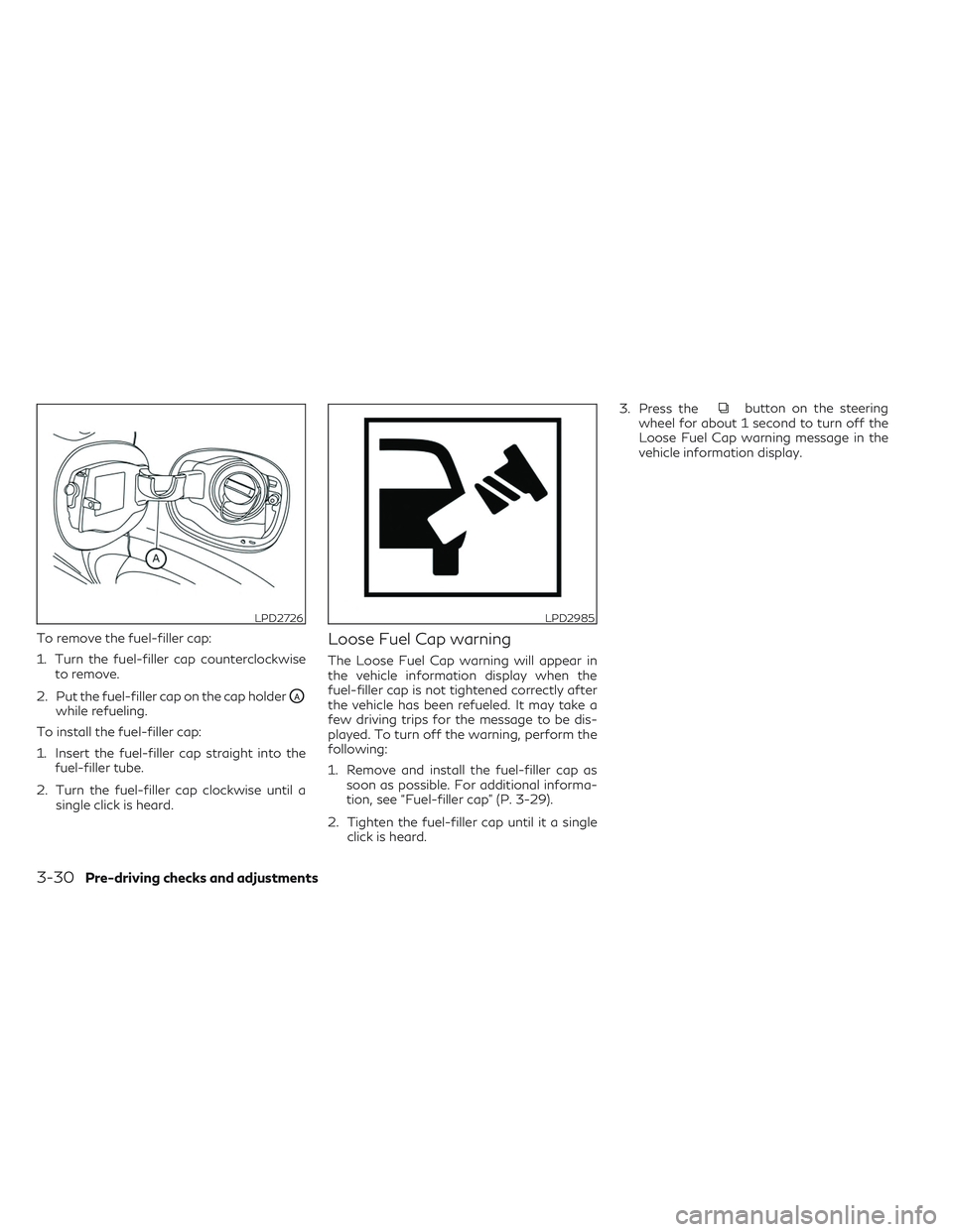 INFINITI QX50 2022  Owners Manual To remove the fuel-filler cap:
1. Turn the fuel-filler cap counterclockwiseto remove.
2. Put the fuel-filler cap on the cap holder
OAwhile refueling.
To install the fuel-filler cap:
1. Insert the fuel