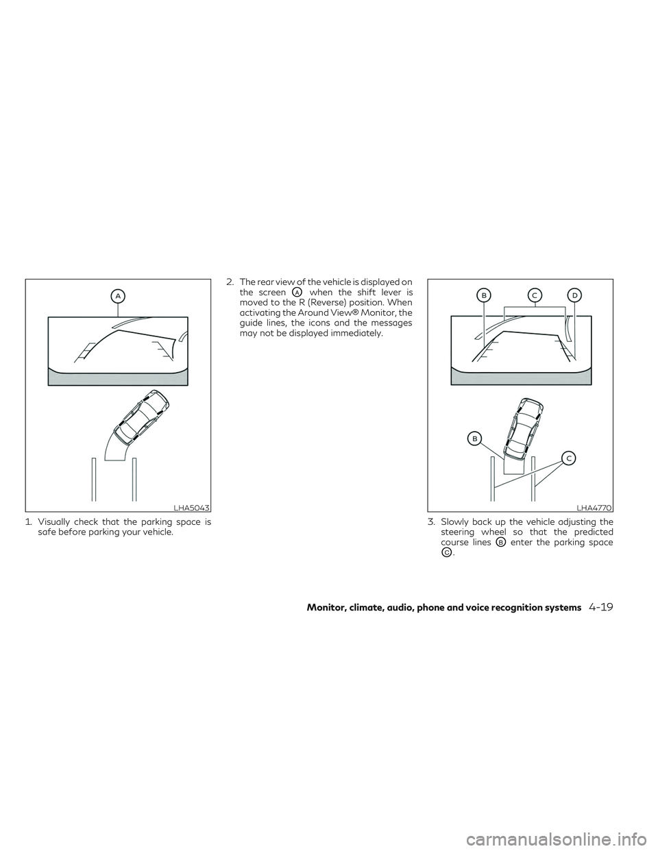 INFINITI QX50 2022 Owners Manual 1. Visually check that the parking space issafe before parking your vehicle. 2. The rear view of the vehicle is displayed on
the screen
OAwhen the shift lever is
moved to the R (Reverse) position. Whe INFINITI QX50 2022 Owners Manual 1. Visually check that the parking space issafe before parking your vehicle. 2. The rear view of the vehicle is displayed on
the screen
OAwhen the shift lever is
moved to the R (Reverse) position. Whe