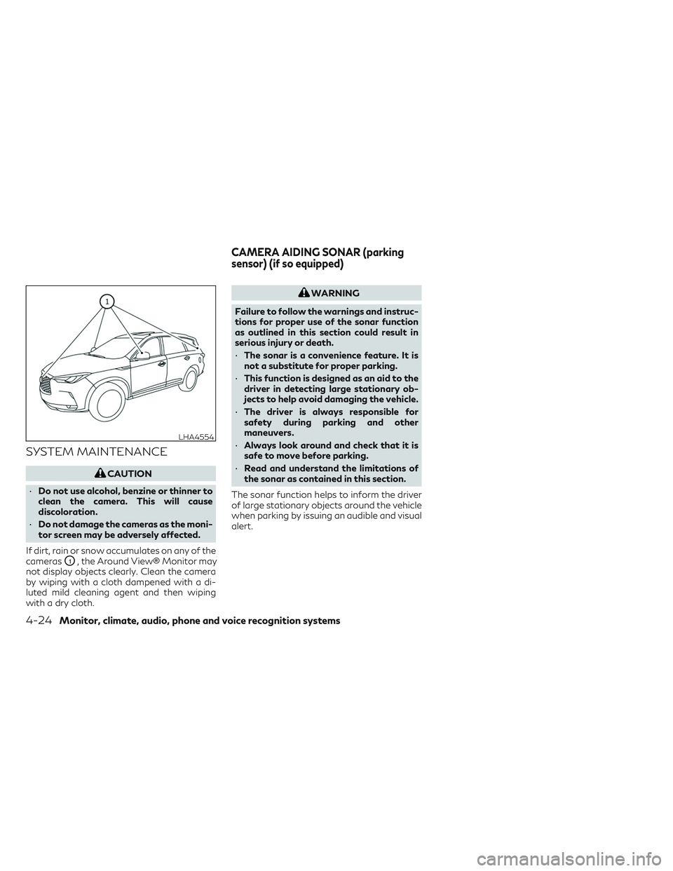 INFINITI QX50 2022 Owners Guide SYSTEM MAINTENANCE
CAUTION
• Do not use alcohol, benzine or thinner to
clean the camera. This will cause
discoloration.
• Do not damage the cameras as the moni-
tor screen may be adversely affecte INFINITI QX50 2022 Owners Guide SYSTEM MAINTENANCE
CAUTION
• Do not use alcohol, benzine or thinner to
clean the camera. This will cause
discoloration.
• Do not damage the cameras as the moni-
tor screen may be adversely affecte