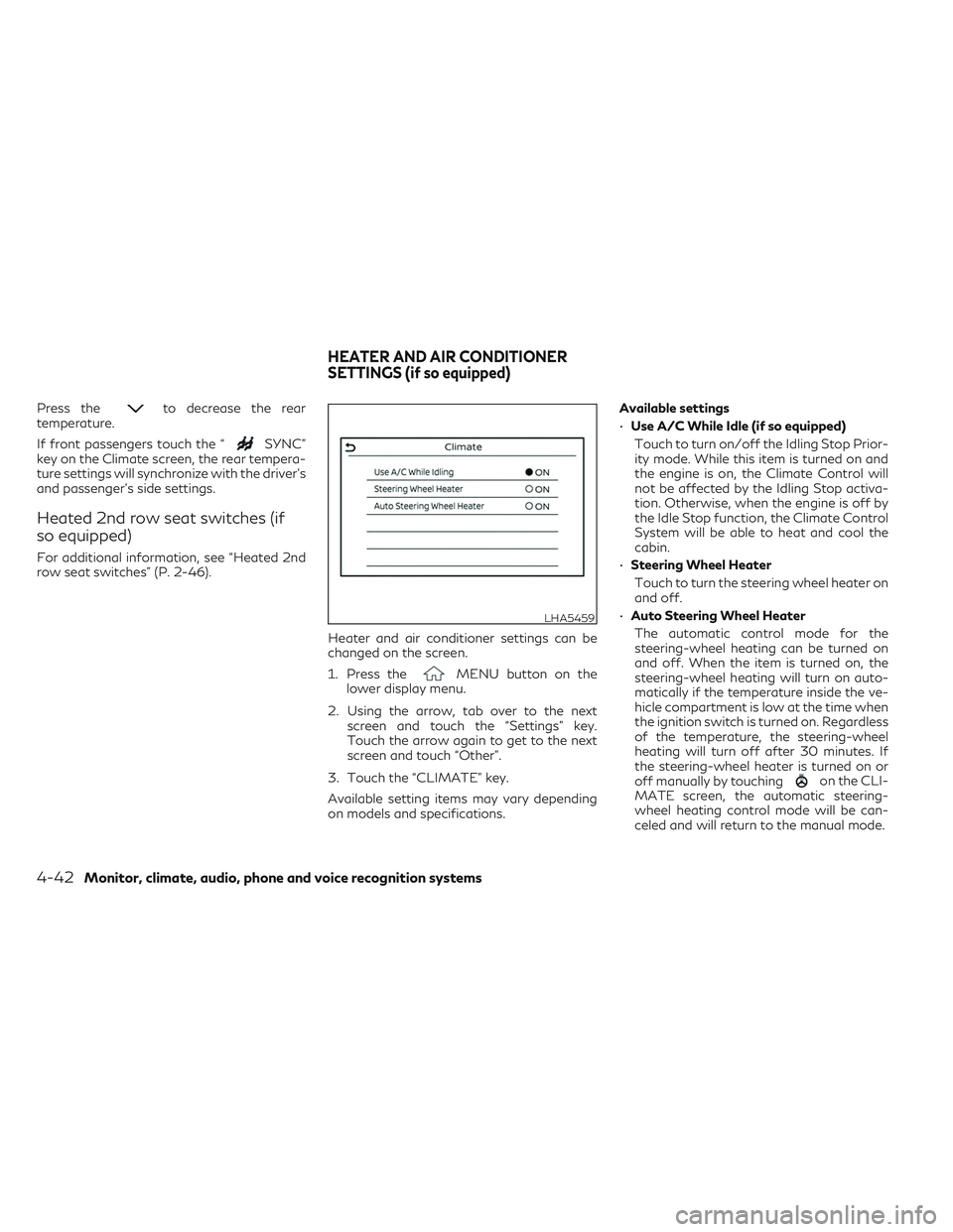 INFINITI QX50 2022  Owners Manual Press theto decrease the rear
temperature.
If front passengers touch the “
SYNC”
key on the Climate screen, the rear tempera-
ture settings will synchronize with the driver’s
and passenger’s s