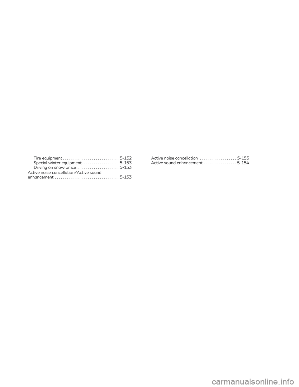 INFINITI QX50 2022  Owners Manual Tire equipment............................. 5-152
Special winter equipment ...................5-153
Driving on snow or ice ...................... 5-153
Active noise cancellation/Active sound
enhanceme