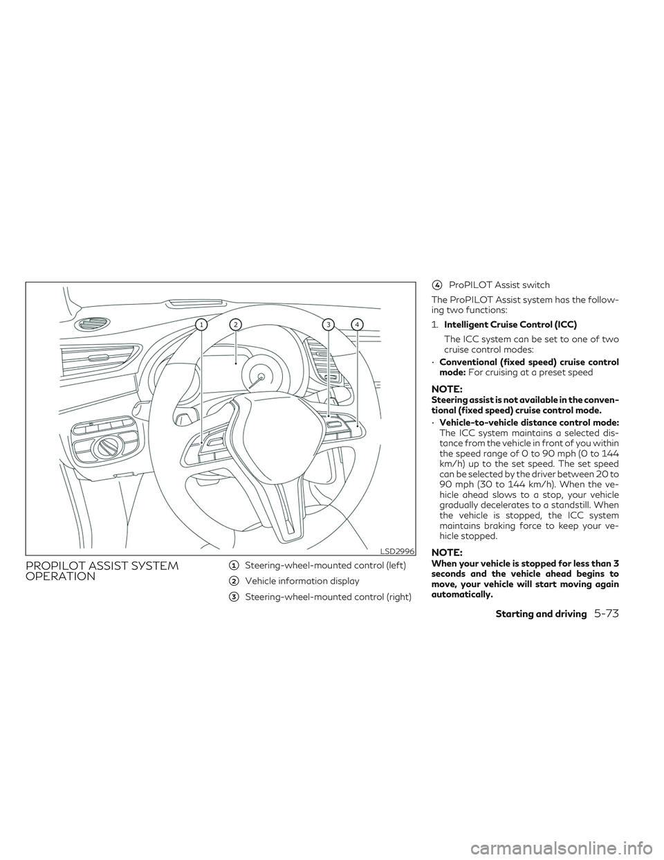 INFINITI QX50 2022 Service Manual PROPILOT ASSIST SYSTEM
OPERATION1Steering-wheel-mounted control (left)
2Vehicle information display
3Steering-wheel-mounted control (right)
4ProPILOT Assist switch
The ProPILOT Assist system has t