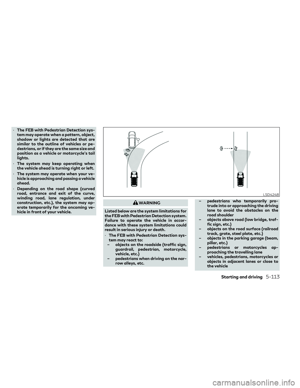 INFINITI QX50 2022  Owners Manual •The FEB with Pedestrian Detection sys-
tem may operate when a pattern, object,
shadow or lights are detected that are
similar to the outline of vehicles or pe-
destrians, or if they are the same si