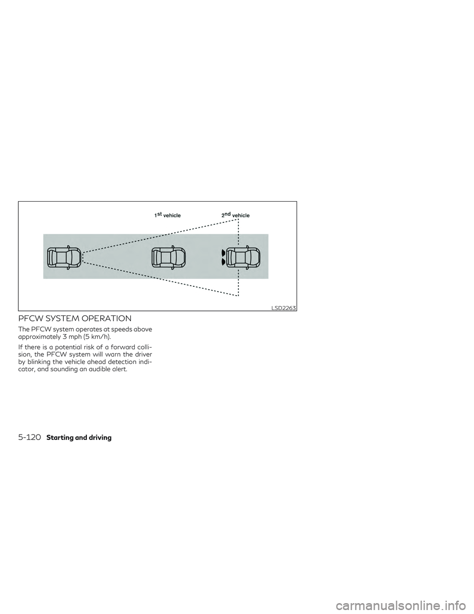INFINITI QX50 2022  Owners Manual PFCW SYSTEM OPERATION
The PFCW system operates at speeds above
approximately 3 mph (5 km/h).
If there is a potential risk of a forward colli-
sion, the PFCW system will warn the driver
by blinking the