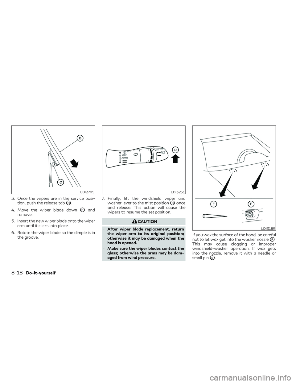 INFINITI QX50 2022  Owners Manual 3. Once the wipers are in the service posi-tion, push the release tab
OC.
4. Move the wiper blade down
OBand
remove.
5. Insert the new wiper blade onto the wiper arm until it clicks into place.
6. Rot