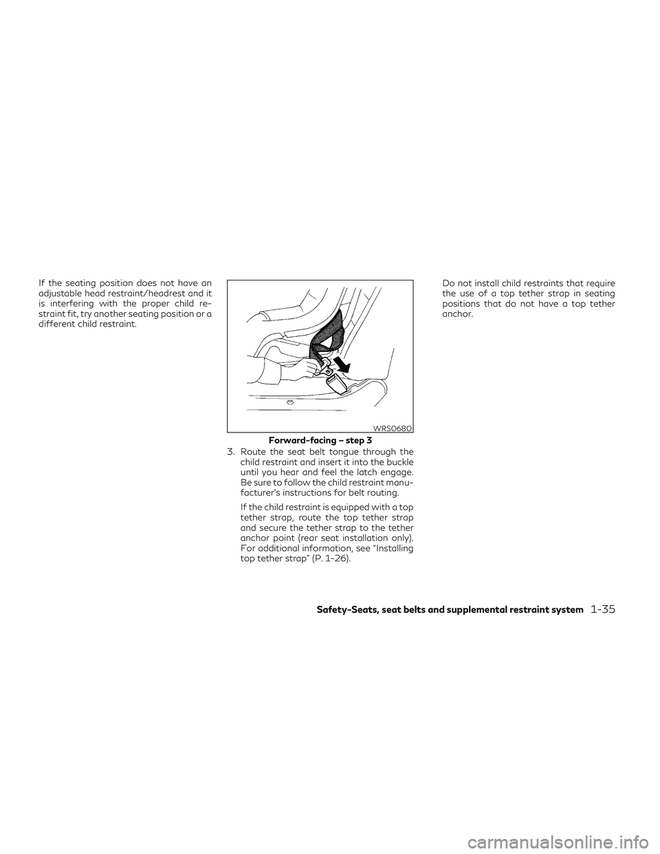 INFINITI QX50 2022 Workshop Manual If the seating position does not have an
adjustable head restraint/headrest and it
is interfering with the proper child re-
straint fit, try another seating position or a
different child restraint.3. 