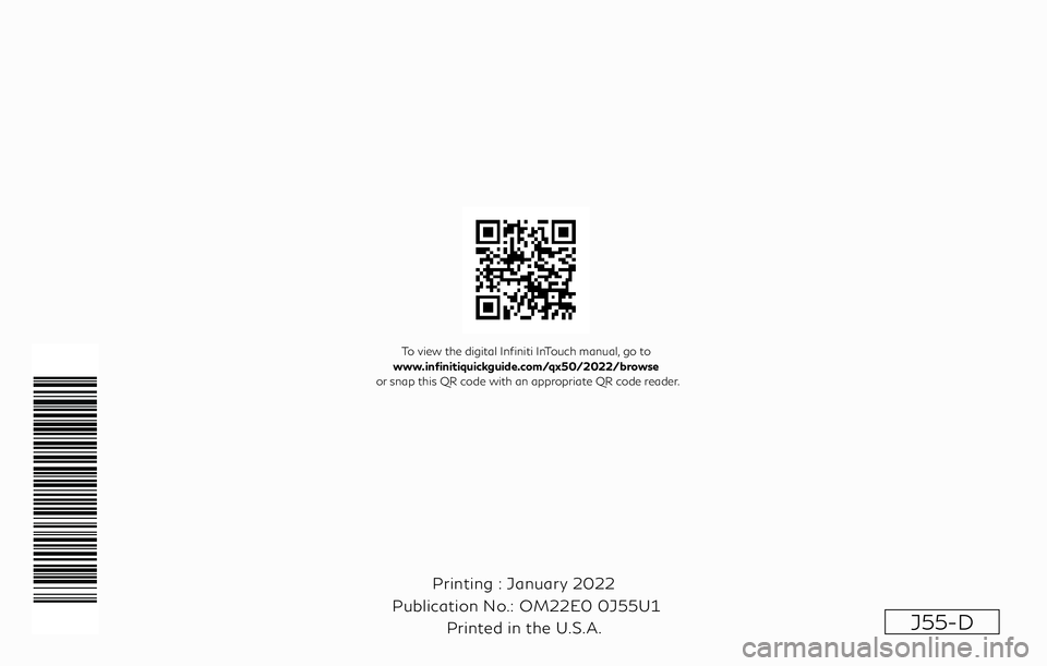 INFINITI QX50 2022  Owners Manual Printing : January 2022
Publication No.: Printed in the U.S.A. OM22E0 0J55U1
J55-D
To view the digital Infiniti InTouch manual, go to
www.infinitiquickguide.com/qx50/2022/browse
 or snap this QR code 