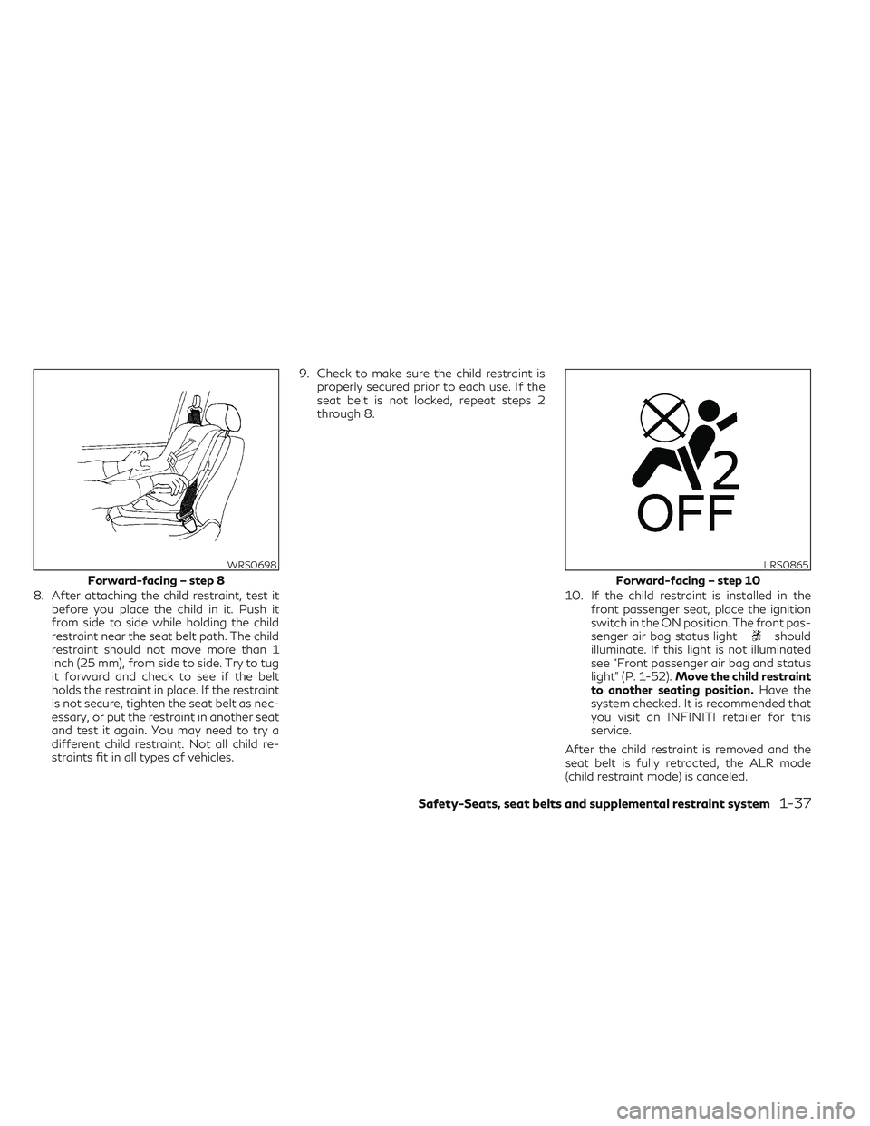 INFINITI QX50 2022  Owners Manual 8. After attaching the child restraint, test itbefore you place the child in it. Push it
from side to side while holding the child
restraint near the seat belt path. The child
restraint should not mov