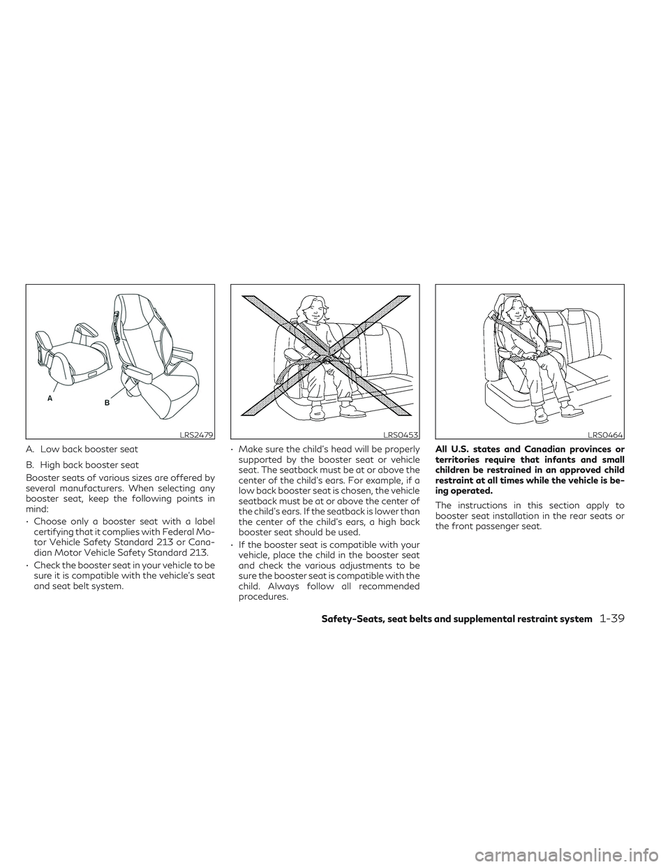 INFINITI QX50 2022  Owners Manual Booster seats of various sizes are offered by
several manufacturers. When selecting any
booster seat, keep the following points in
mind:
• Choose only a booster seat with a labelcertifying that it c