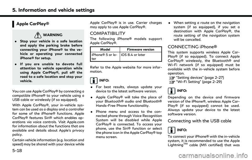 INFINITI QX55 2022 Owners Manual 5. Information and vehicle settings
Apple CarPlay®
WARNING
.Stop your vehicle in a safe location
and apply the parking brake before
connecting your iPhone® to the ve-
hicle or operating your connect INFINITI QX55 2022 Owners Manual 5. Information and vehicle settings
Apple CarPlay®
WARNING
.Stop your vehicle in a safe location
and apply the parking brake before
connecting your iPhone® to the ve-
hicle or operating your connect