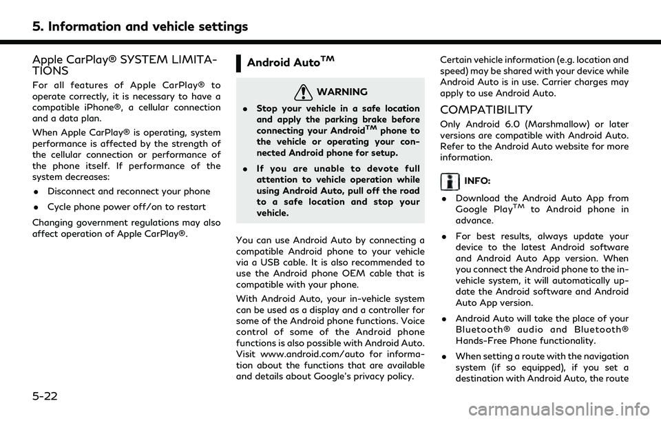 INFINITI QX55 2022 Owners Manual 5. Information and vehicle settings
Apple CarPlay® SYSTEM LIMITA-
TIONS
For all features of Apple CarPlay® to
operate correctly, it is necessary to have a
compatible iPhone®, a cellular connection
INFINITI QX55 2022 Owners Manual 5. Information and vehicle settings
Apple CarPlay® SYSTEM LIMITA-
TIONS
For all features of Apple CarPlay® to
operate correctly, it is necessary to have a
compatible iPhone®, a cellular connection