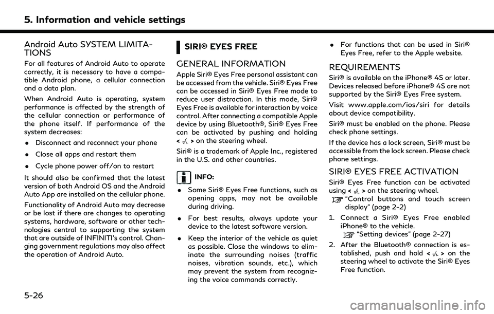 INFINITI QX55 2022 Owners Manual 5. Information and vehicle settings
Android Auto SYSTEM LIMITA-
TIONS
For all features of Android Auto to operate
correctly, it is necessary to have a compa-
tible Android phone, a cellular connection INFINITI QX55 2022 Owners Manual 5. Information and vehicle settings
Android Auto SYSTEM LIMITA-
TIONS
For all features of Android Auto to operate
correctly, it is necessary to have a compa-
tible Android phone, a cellular connection
