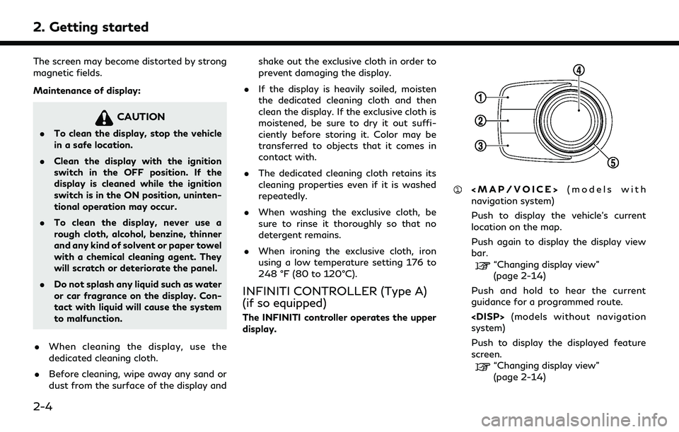 INFINITI QX55 2022 Owners Manual 2. Getting started
The screen may become distorted by strong
magnetic fields.
Maintenance of display:
CAUTION
.To clean the display, stop the vehicle
in a safe location.
. Clean the display with the i INFINITI QX55 2022 Owners Manual 2. Getting started
The screen may become distorted by strong
magnetic fields.
Maintenance of display:
CAUTION
.To clean the display, stop the vehicle
in a safe location.
. Clean the display with the i