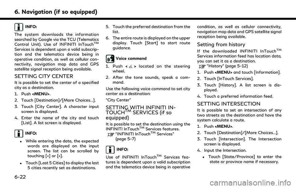 INFINITI QX55 2022 Owners Manual 6. Navigation (if so equipped)
INFO:
The system downloads the information
searched by Google via the TCU (Telematics
Control Unit). Use of INFINITI InTouch
TM
Services is dependent upon a valid subscr INFINITI QX55 2022 Owners Manual 6. Navigation (if so equipped)
INFO:
The system downloads the information
searched by Google via the TCU (Telematics
Control Unit). Use of INFINITI InTouch
TM
Services is dependent upon a valid subscr