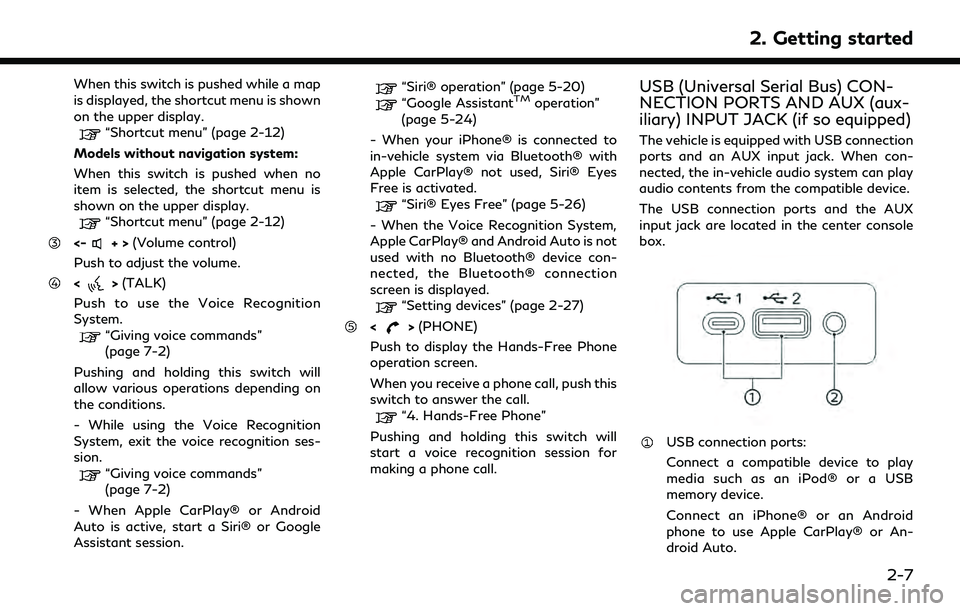 INFINITI QX55 2022  Owners Manual When this switch is pushed while a map
is displayed, the shortcut menu is shown
on the upper display.
“Shortcut menu” (page 2-12)
Models without navigation system:
When this switch is pushed when 