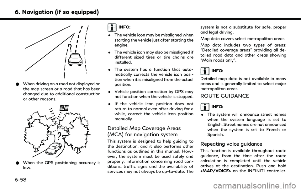 INFINITI QX55 2022 Owners Manual 6. Navigation (if so equipped)
*When driving on a road not displayed on
the map screen or a road that has been
changed due to additional construction
or other reasons.
*When the GPS positioning accura INFINITI QX55 2022 Owners Manual 6. Navigation (if so equipped)
*When driving on a road not displayed on
the map screen or a road that has been
changed due to additional construction
or other reasons.
*When the GPS positioning accura
