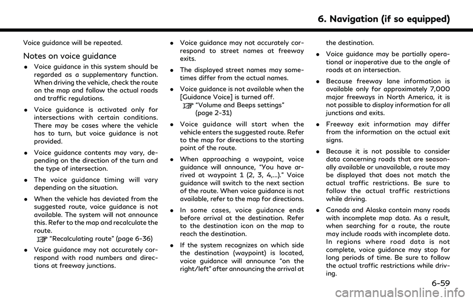 INFINITI QX55 2022 Owners Manual Voice guidance will be repeated.
Notes on voice guidance
.Voice guidance in this system should be
regarded as a supplementary function.
When driving the vehicle, check the route
on the map and follow INFINITI QX55 2022 Owners Manual Voice guidance will be repeated.
Notes on voice guidance
.Voice guidance in this system should be
regarded as a supplementary function.
When driving the vehicle, check the route
on the map and follow
