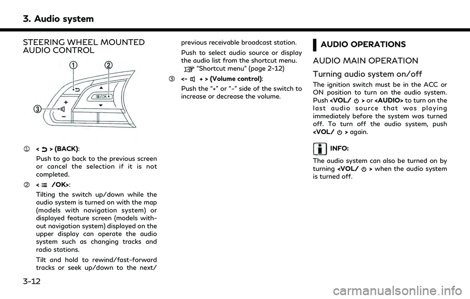 INFINITI QX55 2022 Owners Manual 3. Audio system
STEERING WHEEL MOUNTED
AUDIO CONTROL
<> (BACK):
Push to go back to the previous screen
or cancel the selection if it is not
completed.
</OK>:
Tilting the switch up/down while the
audio INFINITI QX55 2022 Owners Manual 3. Audio system
STEERING WHEEL MOUNTED
AUDIO CONTROL
<> (BACK):
Push to go back to the previous screen
or cancel the selection if it is not
completed.
</OK>:
Tilting the switch up/down while the
audio