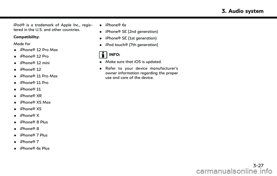 INFINITI QX55 2022 Manual PDF iPod® is a trademark of Apple Inc., regis-
tered in the U.S. and other countries.
Compatibility:
Made for. iPhone® 12 Pro Max
. iPhone® 12 Pro
. iPhone® 12 mini
. iPhone® 12
. iPhone® 11 Pro Max INFINITI QX55 2022 Manual PDF iPod® is a trademark of Apple Inc., regis-
tered in the U.S. and other countries.
Compatibility:
Made for. iPhone® 12 Pro Max
. iPhone® 12 Pro
. iPhone® 12 mini
. iPhone® 12
. iPhone® 11 Pro Max