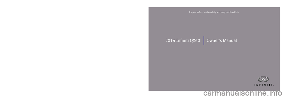 INFINITI QX60 2014  Owners Manual 2014 Infiniti QX60 Owner’s Manual
Printing: June 2013 (04)  / OM14E 0L50U0 /  Printed in U.S.A.
For your safety, read carefully and keep in this vehicle.2014 Infiniti QX60
1335541_EN_QX60_JX_OM.indd