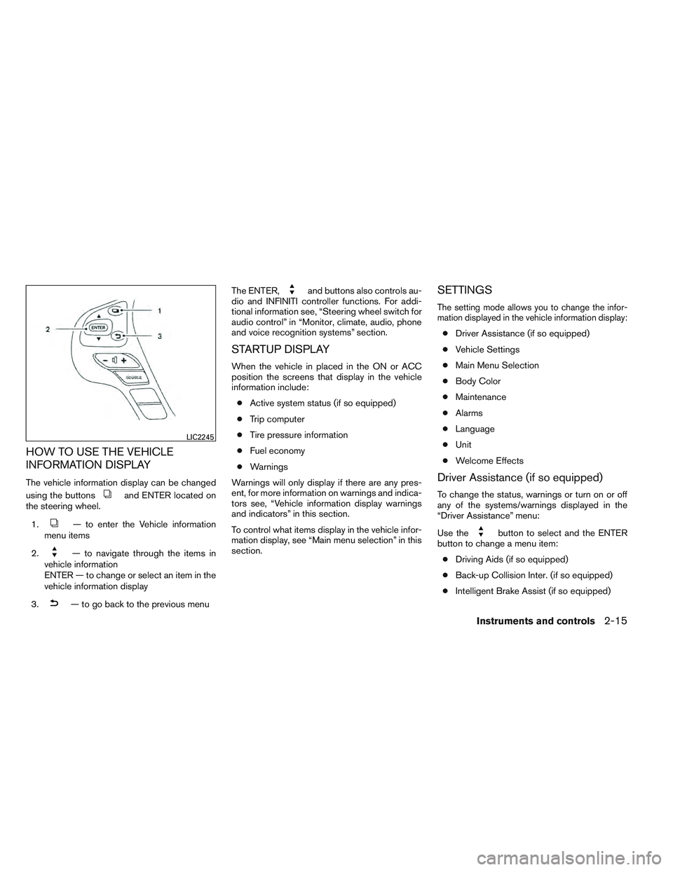 INFINITI QX60 2014  Owners Manual HOW TO USE THE VEHICLE
INFORMATION DISPLAY
The vehicle information display can be changed
using the buttons
and ENTER located on
the steering wheel.
1.
— to enter the Vehicle information
menu items
