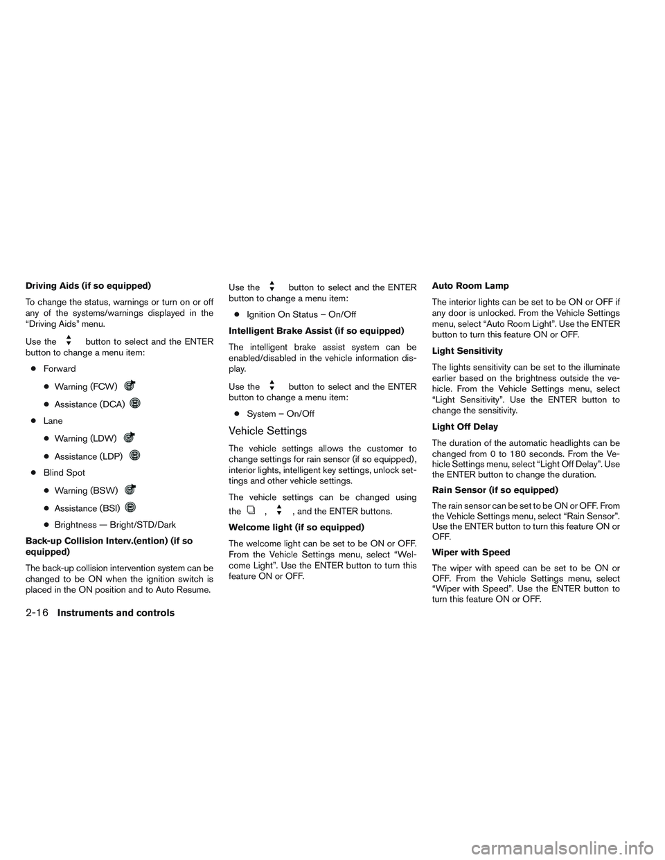 INFINITI QX60 2014  Owners Manual Driving Aids (if so equipped)
To change the status, warnings or turn on or off
any of the systems/warnings displayed in the
“Driving Aids” menu.
Use the
button to select and the ENTER
button to ch