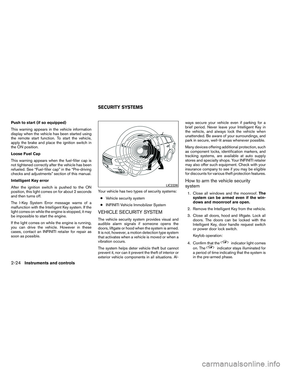 INFINITI QX60 2014 Owners Manual Push to start (if so equipped)
This warning appears in the vehicle information
display when the vehicle has been started using
the remote start function. To start the vehicle,
apply the brake and plac INFINITI QX60 2014 Owners Manual Push to start (if so equipped)
This warning appears in the vehicle information
display when the vehicle has been started using
the remote start function. To start the vehicle,
apply the brake and plac