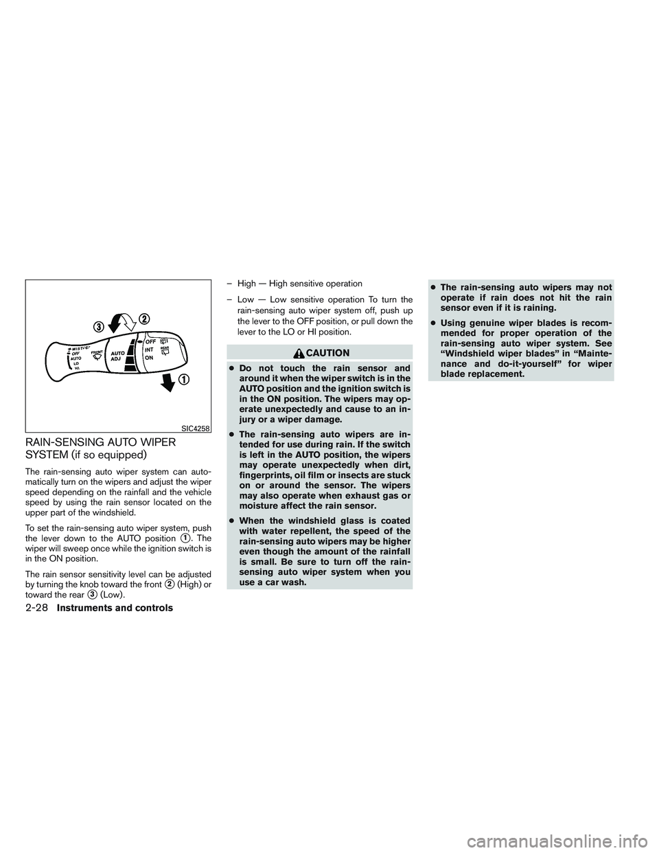 INFINITI QX60 2014 User Guide RAIN-SENSING AUTO WIPER
SYSTEM (if so equipped)
The rain-sensing auto wiper system can auto-
matically turn on the wipers and adjust the wiper
speed depending on the rainfall and the vehicle
speed by 