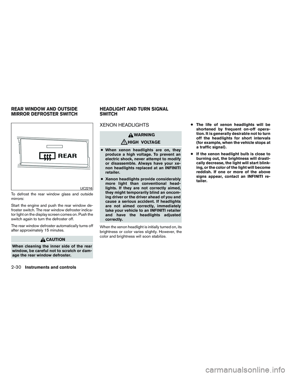 INFINITI QX60 2014  Owners Manual To defrost the rear window glass and outside
mirrors:
Start the engine and push the rear window de-
froster switch. The rear window defroster indica-
tor light on the display screen comes on. Push the
