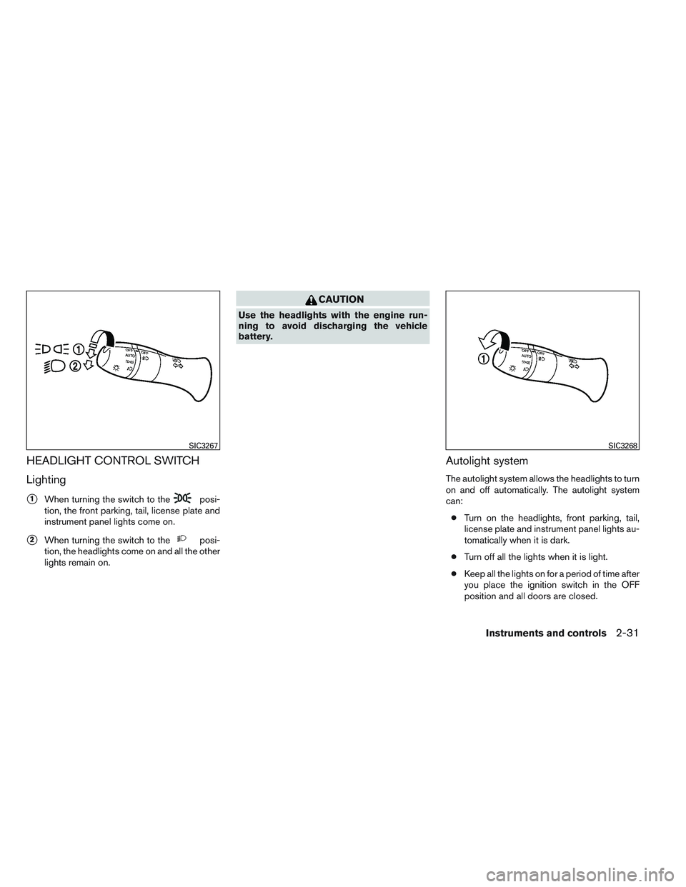 INFINITI QX60 2014  Owners Manual HEADLIGHT CONTROL SWITCH
Lighting
1When turning the switch to theposi-
tion, the front parking, tail, license plate and
instrument panel lights come on.
2When turning the switch to theposi-
tion, th
