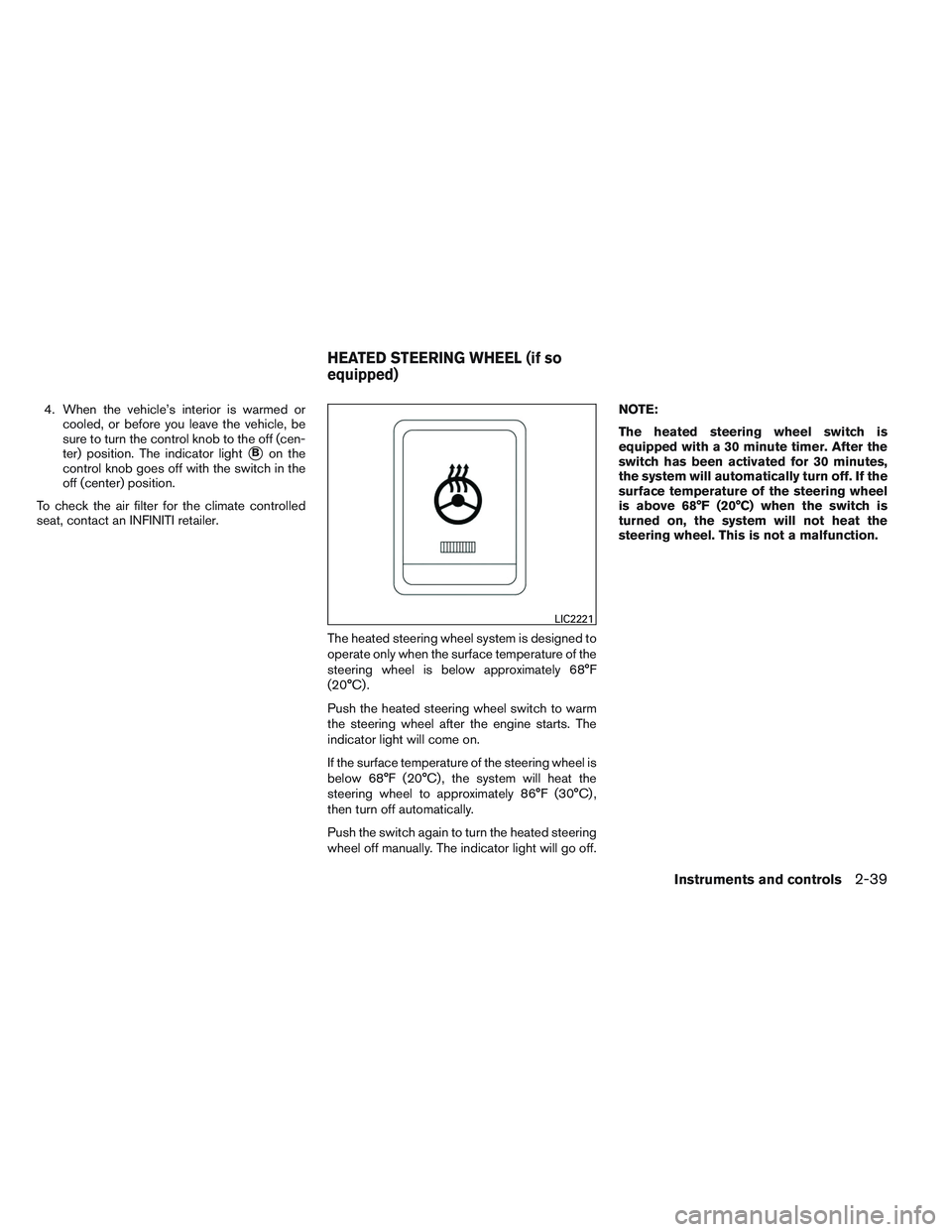 INFINITI QX60 2014 User Guide 4. When the vehicle’s interior is warmed orcooled, or before you leave the vehicle, be
sure to turn the control knob to the off (cen-
ter) position. The indicator light
Bon the
control knob goes of