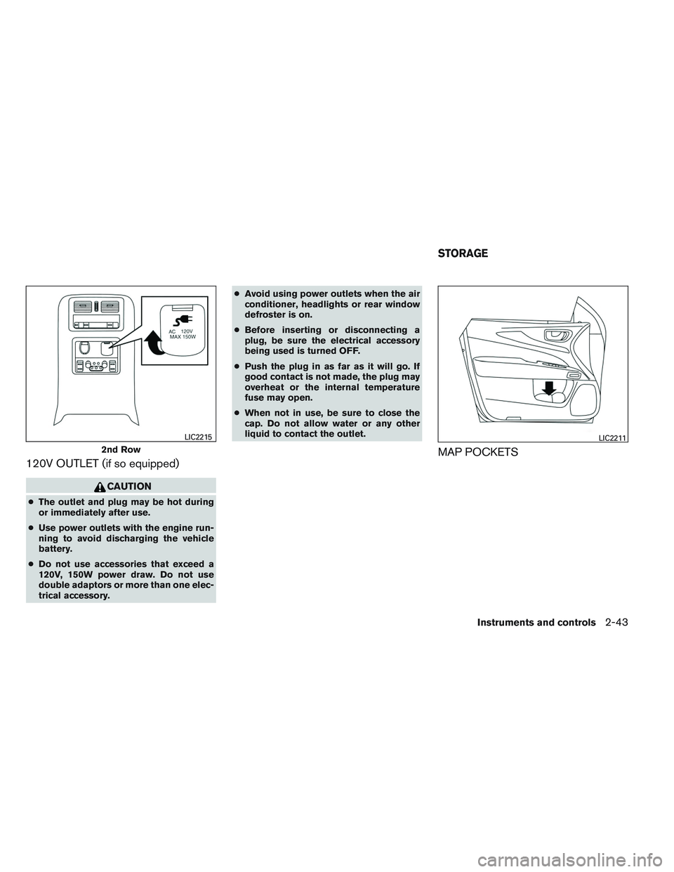 INFINITI QX60 2014 Owners Manual 120V OUTLET (if so equipped)
CAUTION
●The outlet and plug may be hot during
or immediately after use.
● Use power outlets with the engine run-
ning to avoid discharging the vehicle
battery.
● Do INFINITI QX60 2014 Owners Manual 120V OUTLET (if so equipped)
CAUTION
●The outlet and plug may be hot during
or immediately after use.
● Use power outlets with the engine run-
ning to avoid discharging the vehicle
battery.
● Do