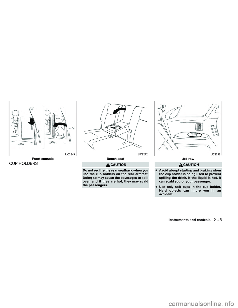 INFINITI QX60 2014 Owners Manual CUP HOLDERSCAUTION
Do not recline the rear seatback when you
use the cup holders on the rear armrest.
Doing so may cause the beverages to spill
over, and if they are hot, they may scald
the passengers INFINITI QX60 2014 Owners Manual CUP HOLDERSCAUTION
Do not recline the rear seatback when you
use the cup holders on the rear armrest.
Doing so may cause the beverages to spill
over, and if they are hot, they may scald
the passengers