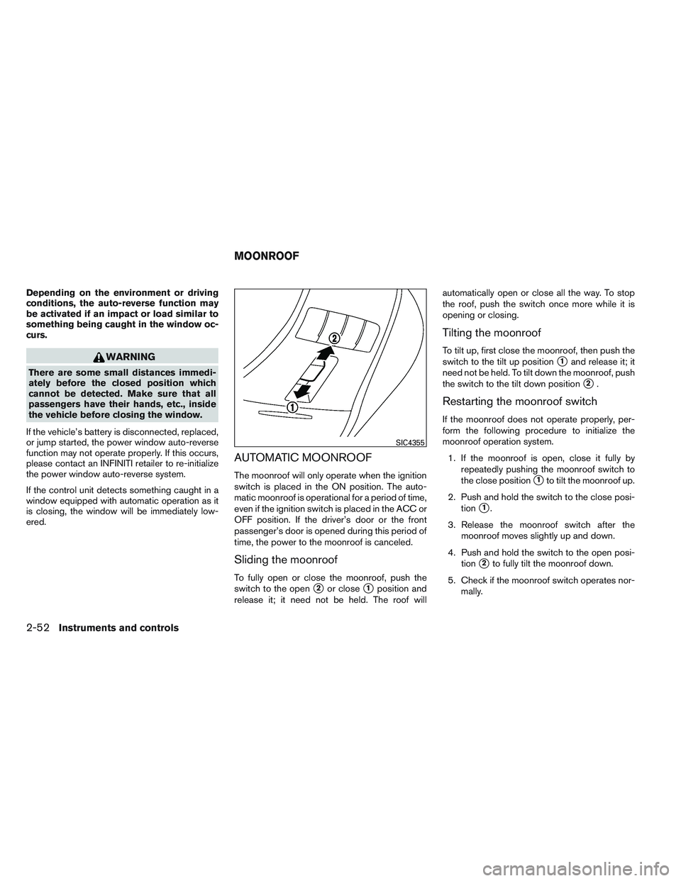 INFINITI QX60 2014  Owners Manual Depending on the environment or driving
conditions, the auto-reverse function may
be activated if an impact or load similar to
something being caught in the window oc-
curs.
WARNING
There are some sma