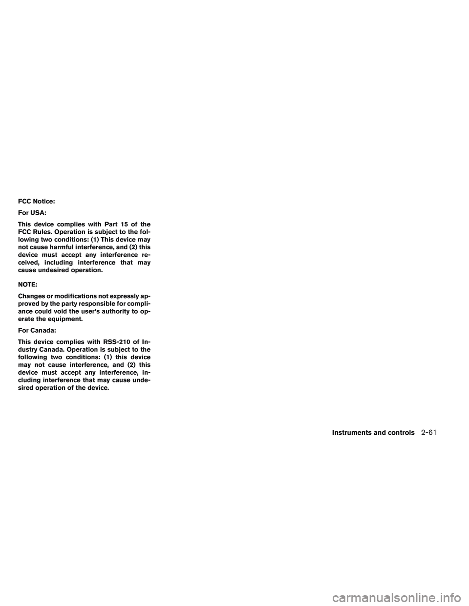INFINITI QX60 2014  Owners Manual FCC Notice:
For USA:
This device complies with Part 15 of the
FCC Rules. Operation is subject to the fol-
lowing two conditions: (1) This device may
not cause harmful interference, and (2) this
device