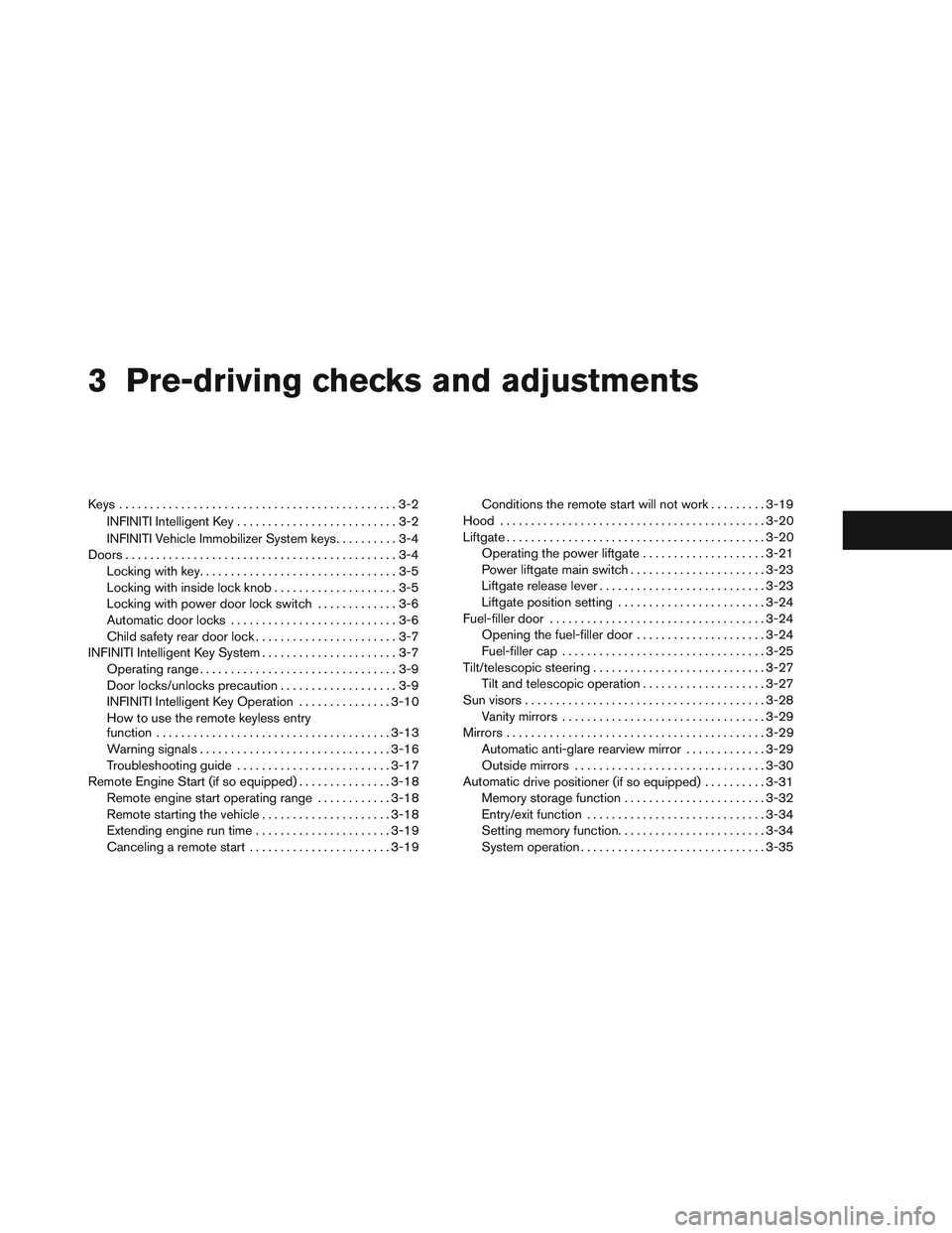 INFINITI QX60 2014 Owners Manual 3 Pre-driving checks and adjustments
Keys .............................................3-2INFINITI Intelligent Key ..........................3-2
INFINITI Vehicle Immobilizer System keys ..........3-4
INFINITI QX60 2014 Owners Manual 3 Pre-driving checks and adjustments
Keys .............................................3-2INFINITI Intelligent Key ..........................3-2
INFINITI Vehicle Immobilizer System keys ..........3-4